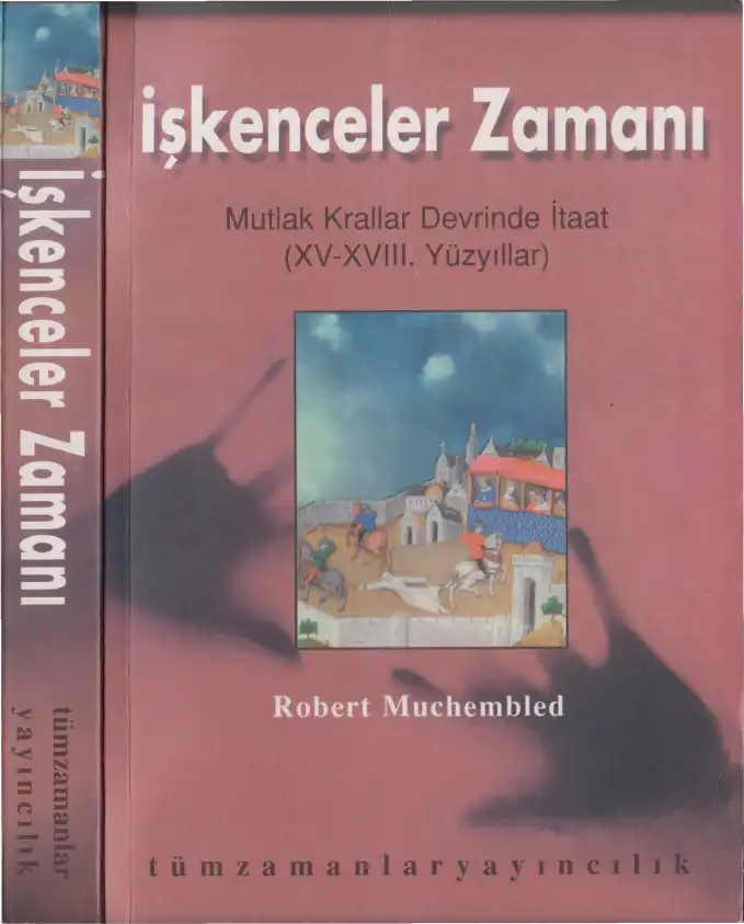 İşkenceler Zamanı: Mutlak Krallar Devrinde İtaat (XV-XVIII. Yüzyıllar) — Robert Muchembled
