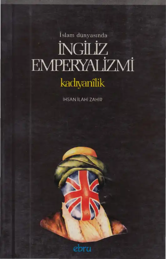İslam Dünyasında İngiliz Emperyalizmi Kadıyanilik — İhsan İlahi Zahir