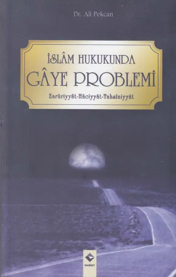 İslam Hukukunda Gaye Problemi: Zaruriyyat - Haciyyat - Tahsiniyyat — Ali Pekcan