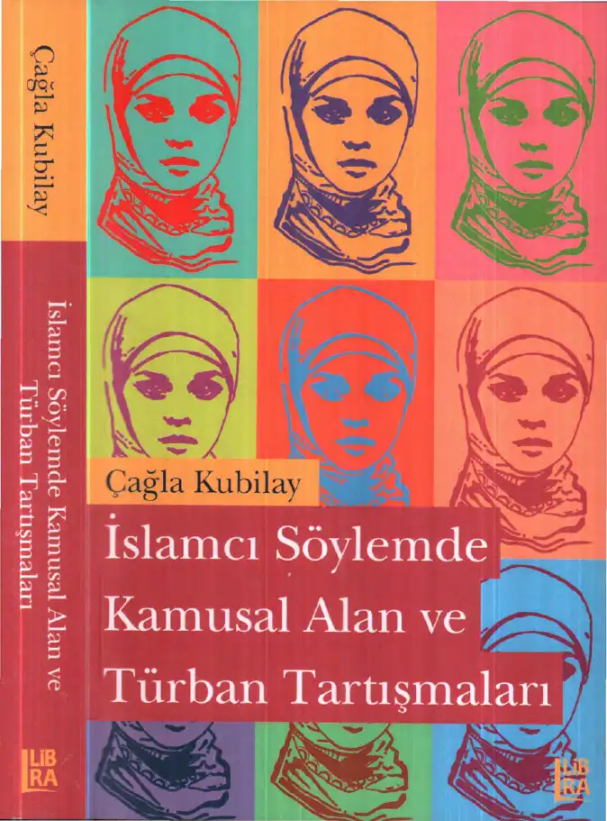 İslamcı Söylemde Kamusal Alan ve Türban Tartışmaları: Karşıtlıklar, Kırılmalar ve Uzlaşmalar — Çağla Kubilay