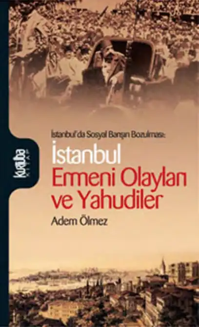 İstanbul'da Sosyal Barışın Bozulması: İstanbul Ermeni Olayları ve Yahudiler — Adem Ölmez
