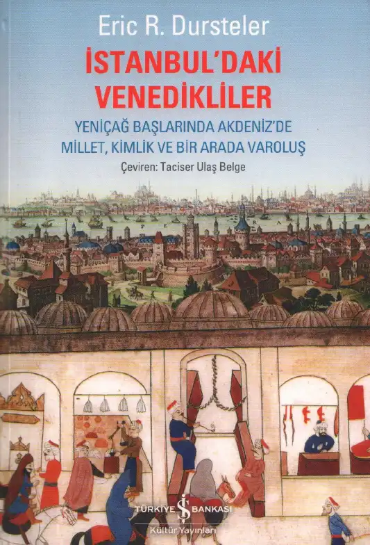 İstanbul'daki Venedikliler: Yeniçağ Başlarında Akdeniz'de Millet, Kimlik ve Bir Arada Varoluş — Eric R. Dursteler