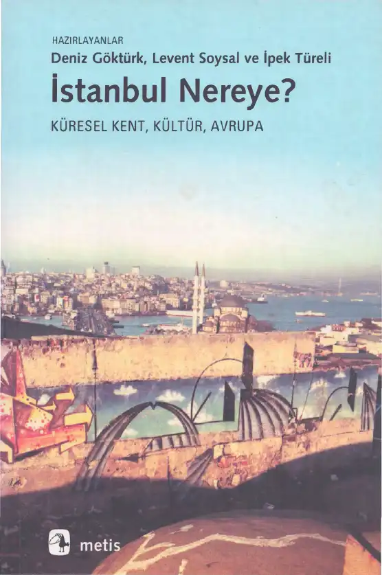 İstanbul Nereye? Küresel Kent, Kültür, Avrupa — Deniz Göktürk, Levent Soysal, İpek Türeli