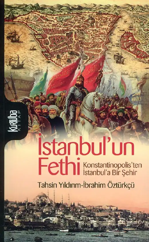 İstanbul’un Fethi: Konstantinopolis’ten İstanbul’a Bir Şehir — Tahsin Yıldırım, İbrahim Öztürkçü