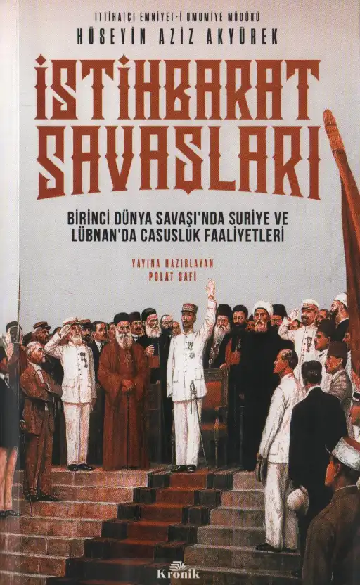 İstihbarat Savaşları: Birinci Dünya Savaşı'nda Suriye ve Lübnan'da Casusluk Faaliyetleri — Hüseyin Aziz Akyürek
