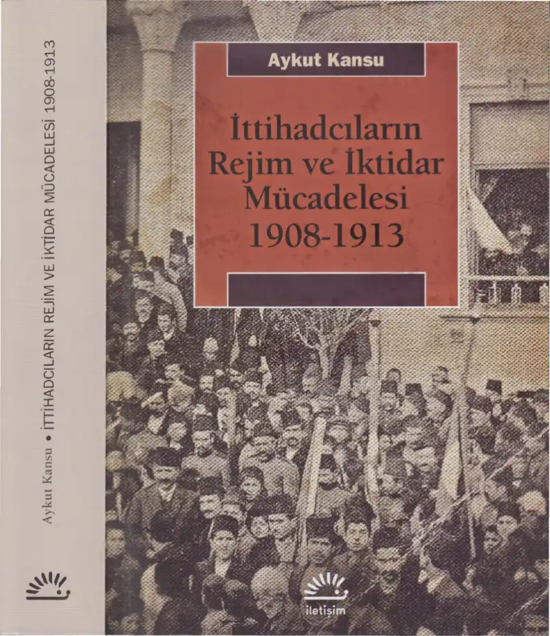 İttihadcıların Rejim ve İktidar Mücadelesi, 1908-1913 — Aykut Kansu