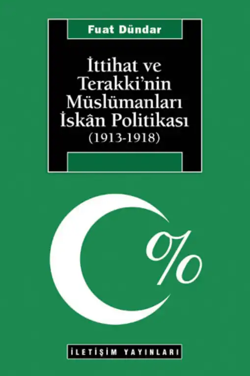 İttihat ve Terakki'nin Müslümanları İskân Politikası (1913-1918) — Fuat Dündar