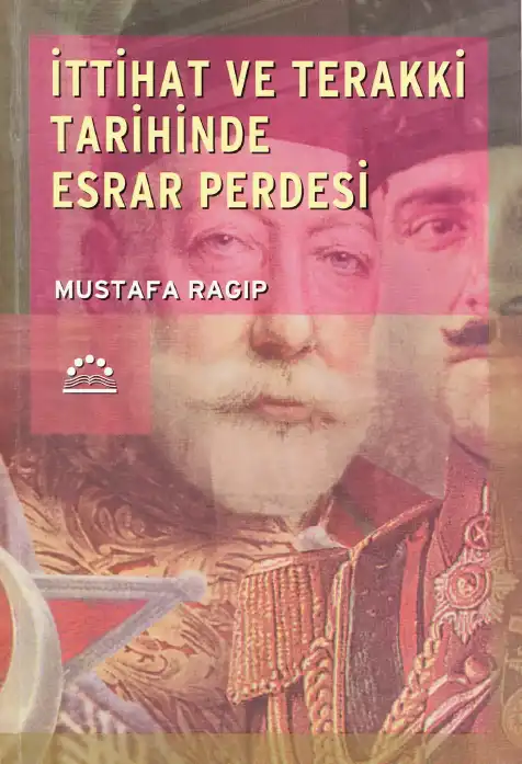 İttihat Ve Terakki Tarihinde Esrar Perdesi — Mustafa Ragıp Esatlı