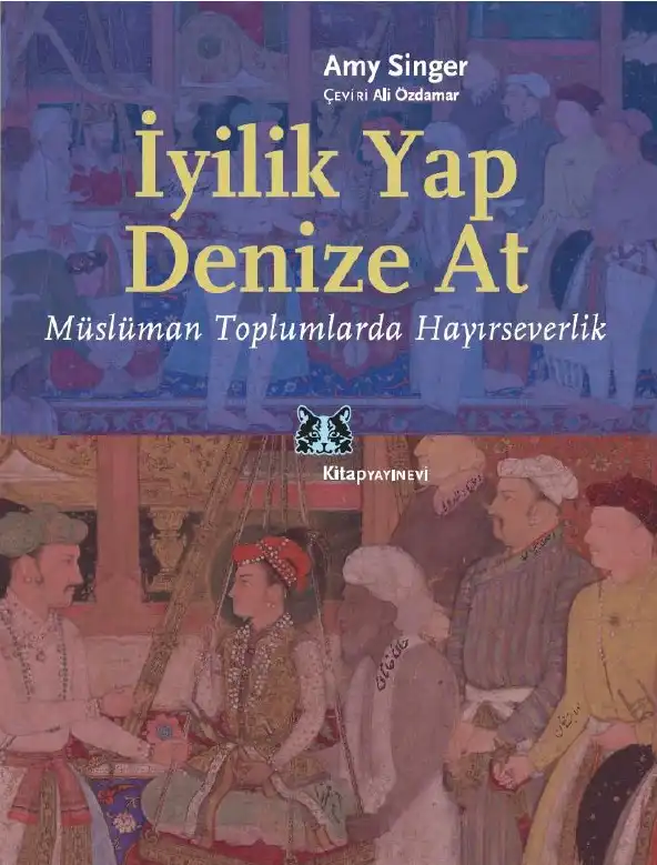 İyilik Yap Denize At: Müslüman Toplumlarda Hayırseverlik — Amy Singer