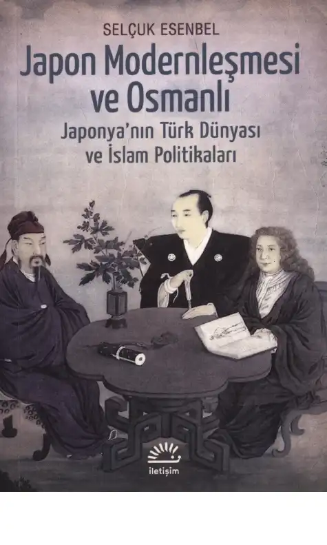 Japon Modernleşmesi ve Osmanlı: Japonya'nın Türk Dünyası ve İslam Politikaları — Selçuk Esenbel