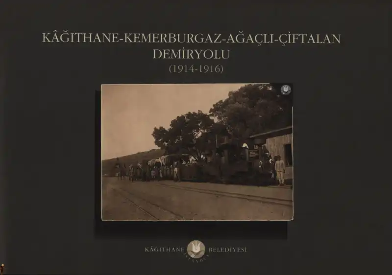 Kâğıthane Kemerburgaz Ağaçlı Çiftalan Demiryolu 1914-1916 — Emre Dölen, Mert Sandalcı