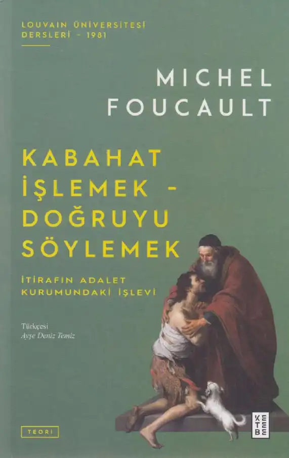 Kabahat İşlemek - Doğruyu Söylemek: İtirafın Adalet Kurumundaki İşlevi — Michel Foucault