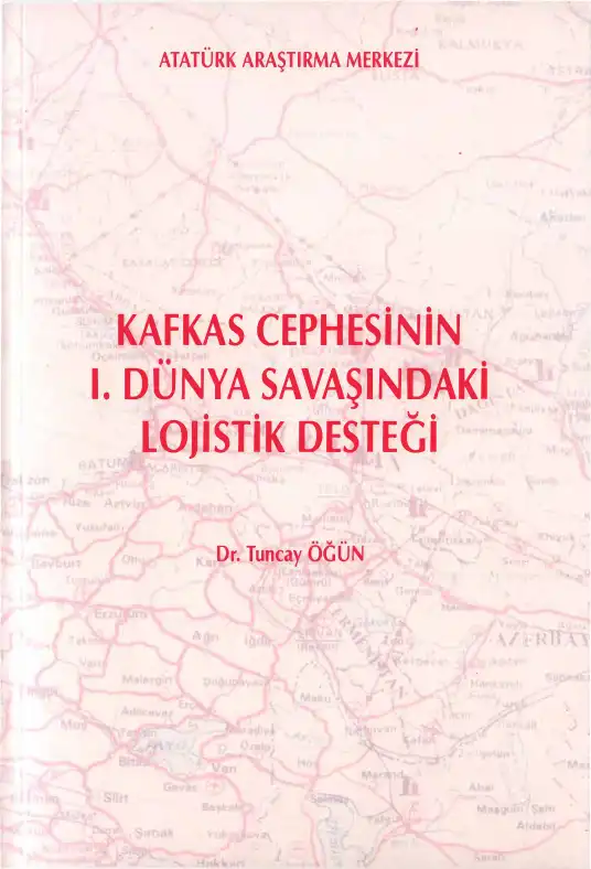 Kafkas Cephesinin I. Dünya Savaşındaki Lojistik Desteği — Tuncay Öğün