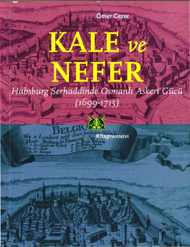 Kale ve Nefer; Habsburg Serhaddinde Osmanlı Askeri Gücü (1699-1715) — Ömer Gezer