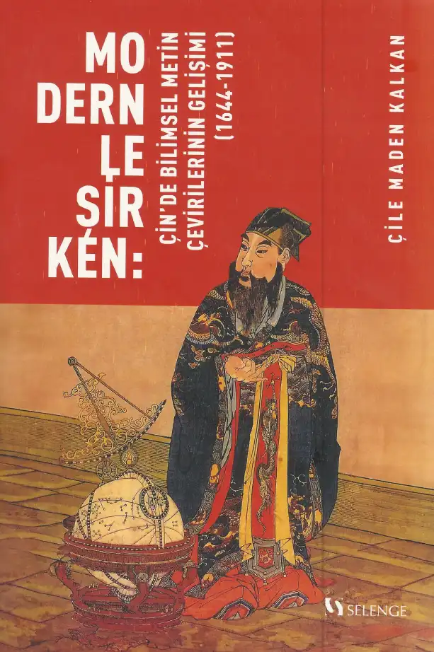 Kalkan Modernleşirken Çinde Bilimsel Metin Çevirilerinin Gelişimi 1644-1911 — Çile Maden Kalkan