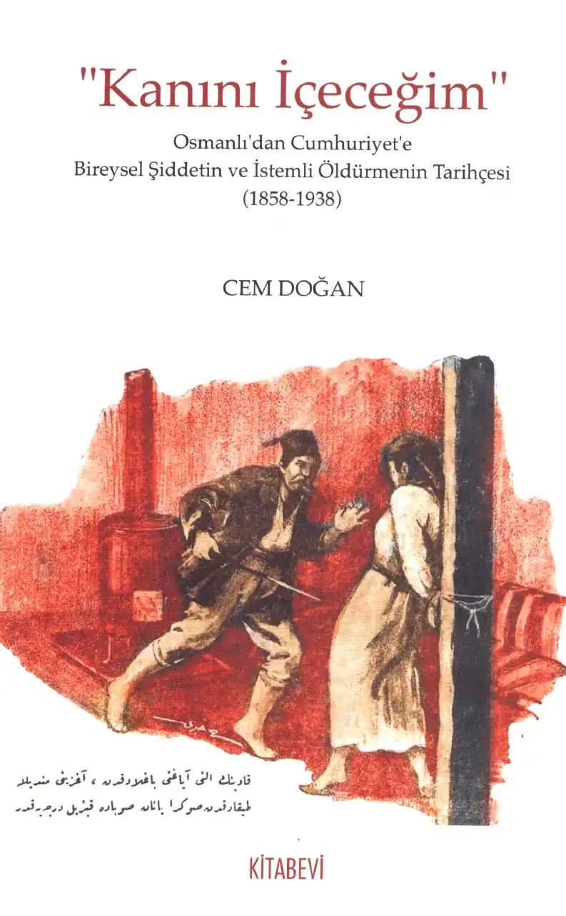 Kanını İçeceğim: Osmanlı'dan Cumhuriyet'e Bireysel Şiddetin ve İstemli Öldürmenin Tarihçesi (1858-1938) — Cem Doğan
