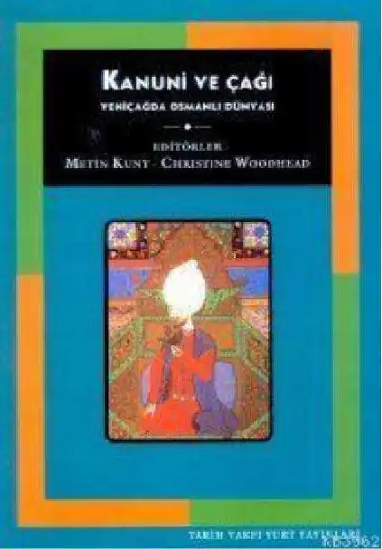 Kanuni ve Çağı: Yeniçağda Osmanlı Dünyası — Metin Kunt, Christine Woodhead