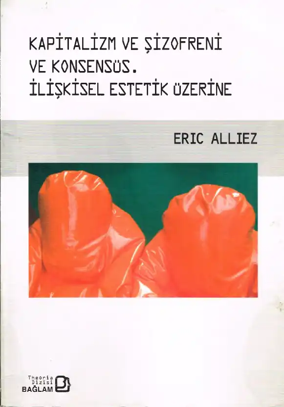 Kapitalizm ve Şizofreni ve Konsensüs İlişkisel Estetik Üzerine Bağlam — Eric Alliez