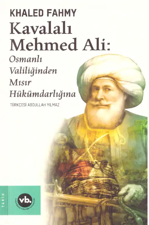 Kavalalı Mehmed Ali: Osmanlı Valiliğinden Mısır Hükümdarlığına — Khaled Fahmy