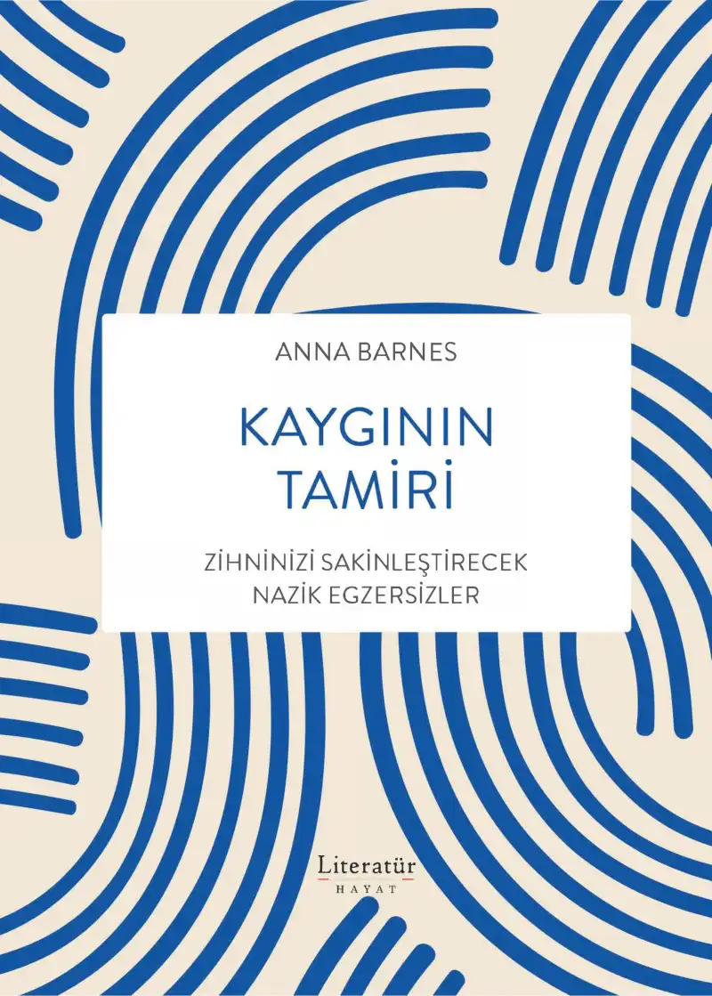 Kaygının Tamiri — Zihninizi Sakinleştirecek Nazik Egzersizler — Anna Barnes