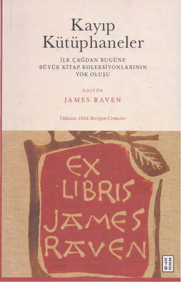 Kayıp Kütüphaneler: İlk Çağdan Bugüne Büyük Kitap Koleksiyonlarının Yok Oluşu — James Raven