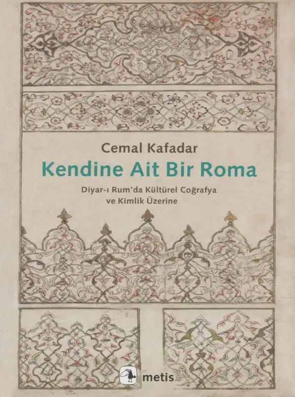 Kendine Ait Bir Roma: Diyar-ı Rum'da Kültürel Coğrafya ve Kimlik Üzerine — Cemal Kafadar