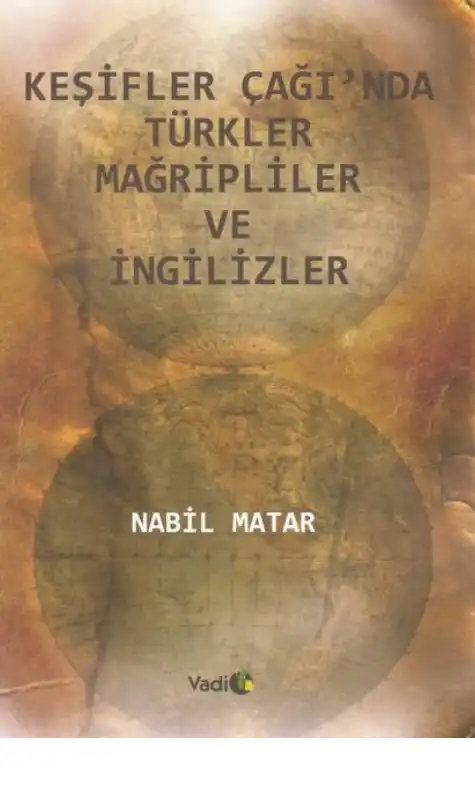 Keşifler Çağında Türkler Mağripliler ve İngilizler — Nabil Matar