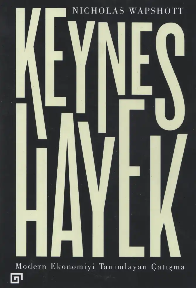 Keynes Hayek: Modern Ekonomiyi Tanımlayan Çatışma — Nicholas Wapshott