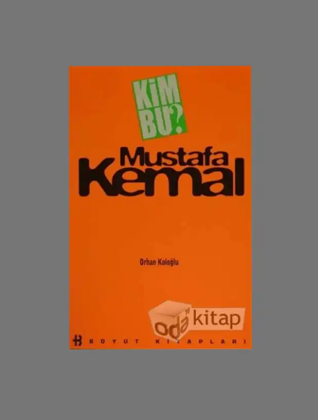 Kim Bu Mustafa Kemal? — Orhan Koloğlu