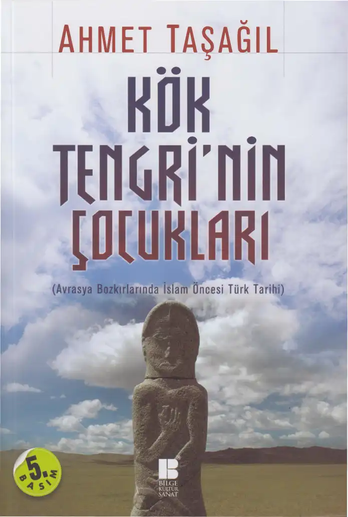 Kök Tengri'nin Çocukları: Avrasya Bozkırlarında İslam Öncesi Türk Tarihi — Ahmet Taşağıl