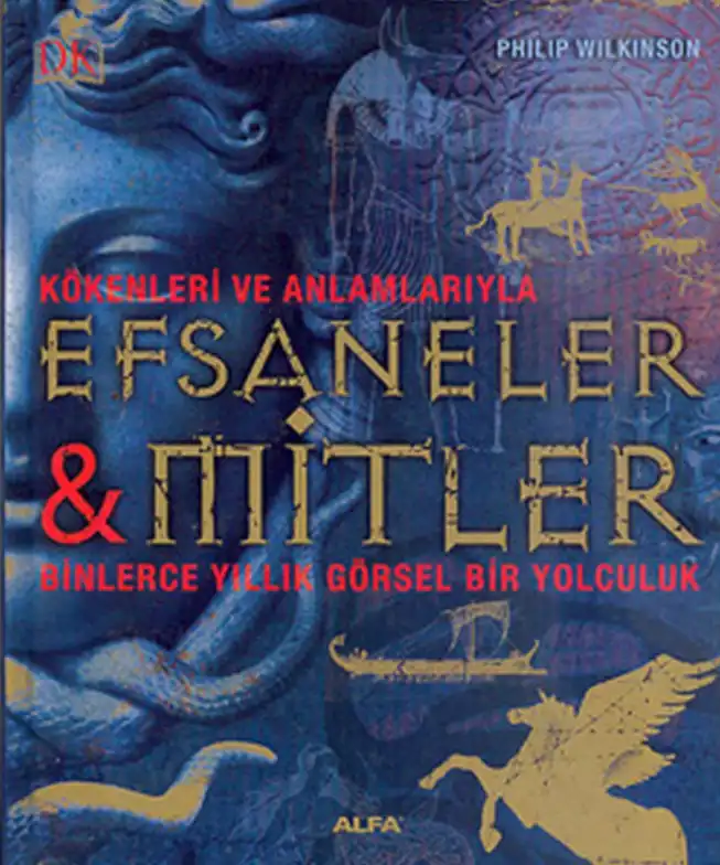 Kökenleri Ve Anlamlarıyla Efsaneler Mitler Binlerce Yıllık Görsel Bir Yolculuk — Philip Wilkinson