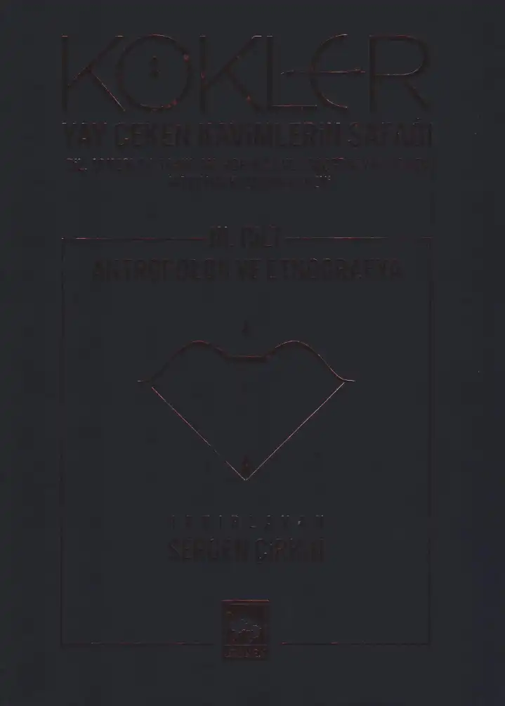 Kökler 3: Yay Çeken Kavimlerin Şafağı - Dil, Arkeoloji, Tarih, Antropoloji ve Etnografya Işığında Altay Halklarının Kökeni — Sergen Çirkin