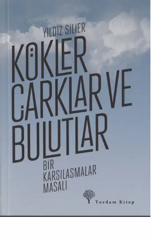 Kökler Çarklar Ve Bulutlar Bir Karşılaşmalar Masalı — Yıldız Silier