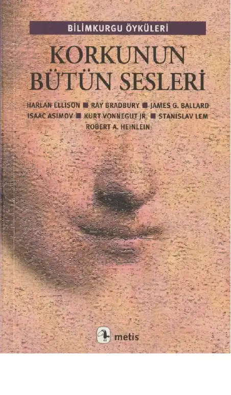 Korkunun Bütün Sesleri — Harlan Ellison, Ray Bradbury, J.G. Ballard, Isaac Asimov, Kurt Vonnegut Jr., Stanisław Lem, Robert A. Heinlein
