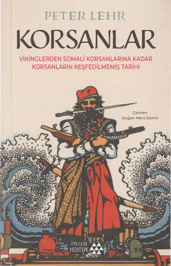 Korsanlar: Vikinglerden Somali Korsanlarına Kadar Korsanların Keşfedilmemiş Tarihi — Peter Lehr