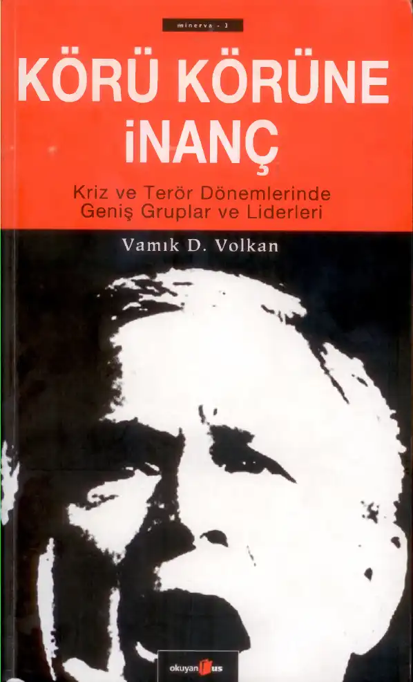 Körü Körüne İnanç: Kriz ve Terör Dönemlerinde Geniş Gruplar ve Liderleri — Vamık D. Volkan
