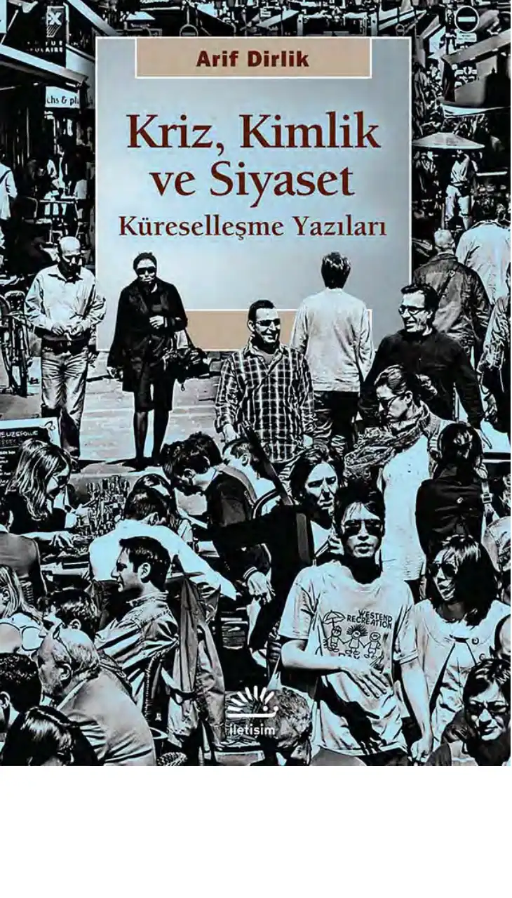 Kriz, Kimlik ve Siyaset: Küreselleşme Yazıları — Arif Dirlik