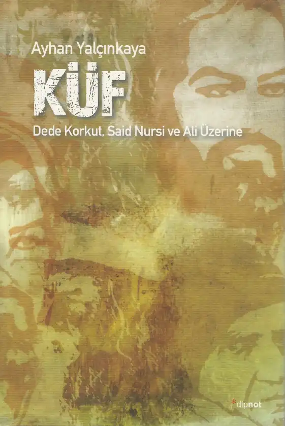 Küf: Kurtuluşçu Bir Teoloji İçin Dede Korkut, Said Nursi ve Ali Üzerine Bir Yorumsama — Ayhan Yalçınkaya