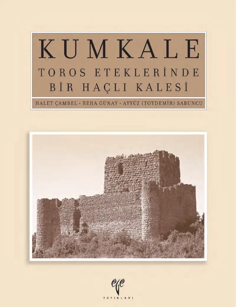 Kumkale: Toros Eteklerinde Bir Haçlı Kalesi — Halet Çambel, Reha Günay, Ayyüz (Toydemir) Sabuncu, Mehmet Özdoğan, Savaş Harmankaya