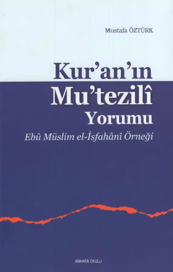 Kur'an'ın Mu'tezili Yorumu: Ebû Müslim el-İsfahânî Örneği — Mustafa Öztürk, Hadiye Ünsal