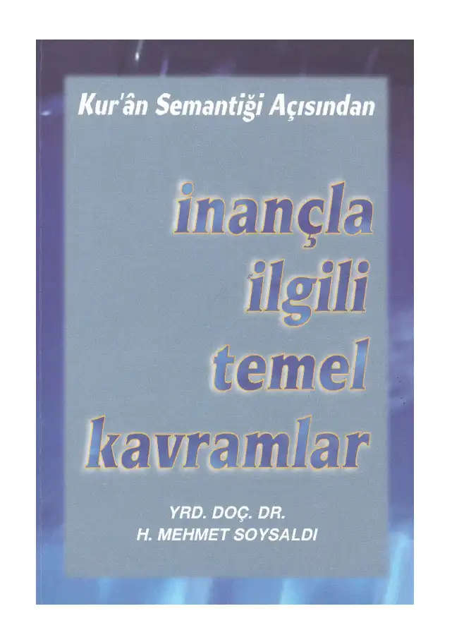Kur'ân Semantiği Açısından İnançla İlgili Temel Kavramlar — H. Mehmet Soysaldı