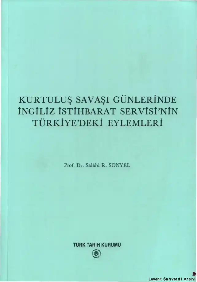 Kurtuluş Savaşı Günlerinde İngiliz İstihbarat Servisi'nin Türkiye'deki Eylemleri — Salahi R. Sonyel