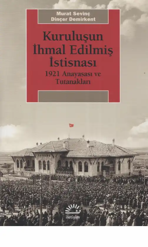 Kuruluşun İhmal Edilmiş İstisnası: 1921 Anayasası ve Tutanakları — Murat Sevinç, Dinçer Demirkent