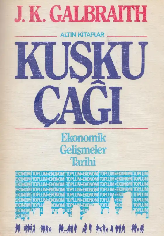 Kuşku Çağı: Ekonomik Gelişmeler Tarihi — John Kenneth Galbraith