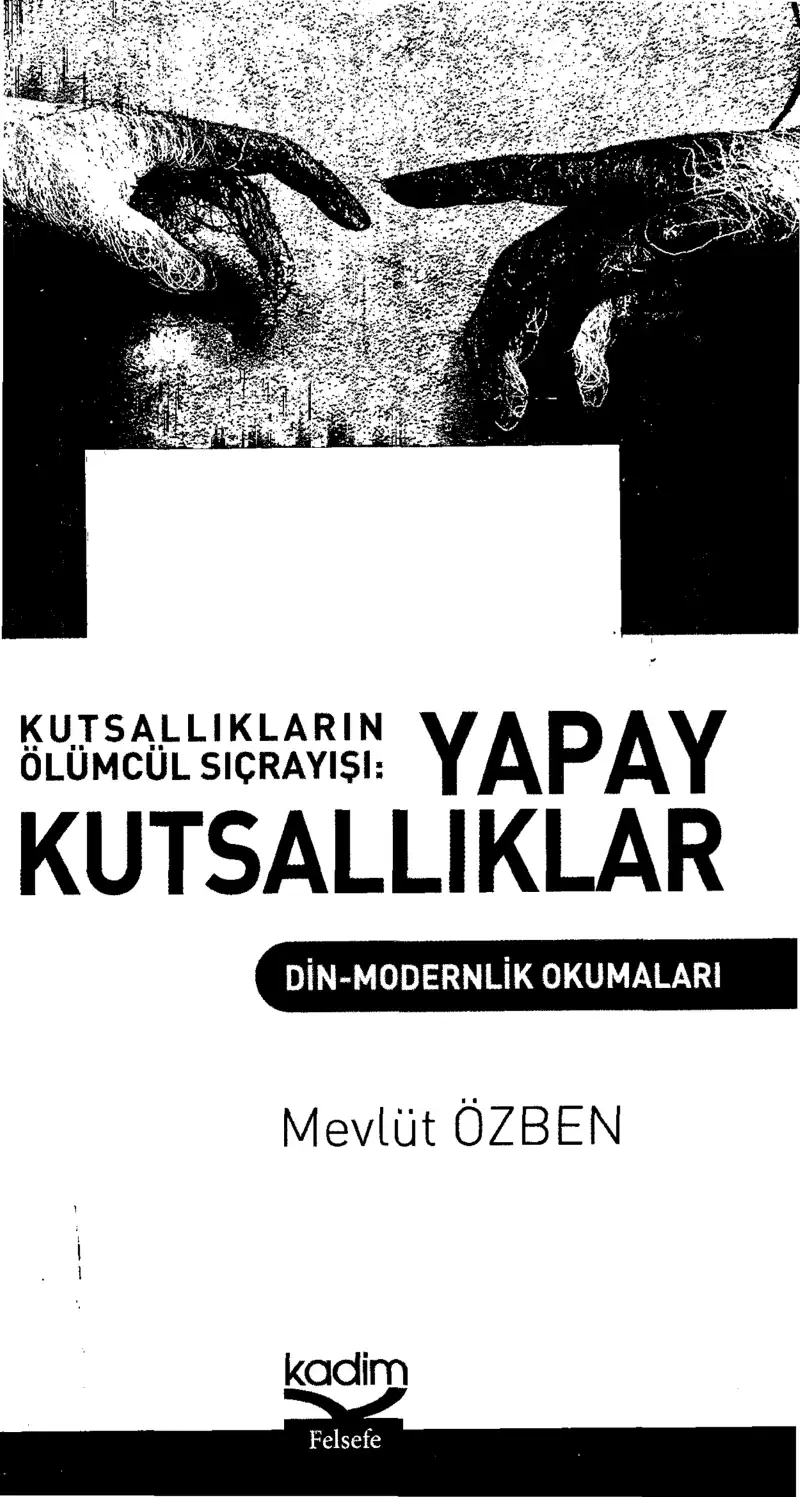 Kutsallıkların Ölümcül Sıçrayışı: Yapay Kutsallıklar - Din-Modernlik Okumaları — Mevlüt Özben