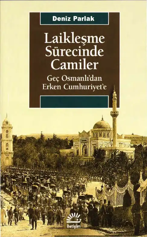 Laikleşme Sürecinde Camiler: Geç Osmanlı'dan Erken Cumhuriyet'e — Deniz Parlak
