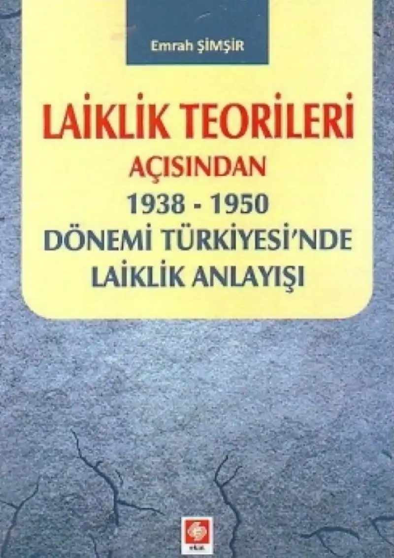 Laiklik Teorileri Açısından 1938 - 1950 Dönemi Türkiyesi'nde Laiklik Anlayışı — Emrah Şimşir