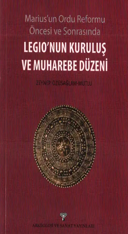 Legio'nun Kuruluş ve Muharebe Düzeni — Zeynep Özüsağlam-Mutlu