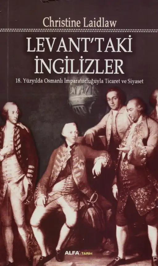 Levant'taki İngilizler: 18. Yüzyılda Osmanlı İmparatorluğuyla Ticaret ve Siyaset — Christine Laidlaw