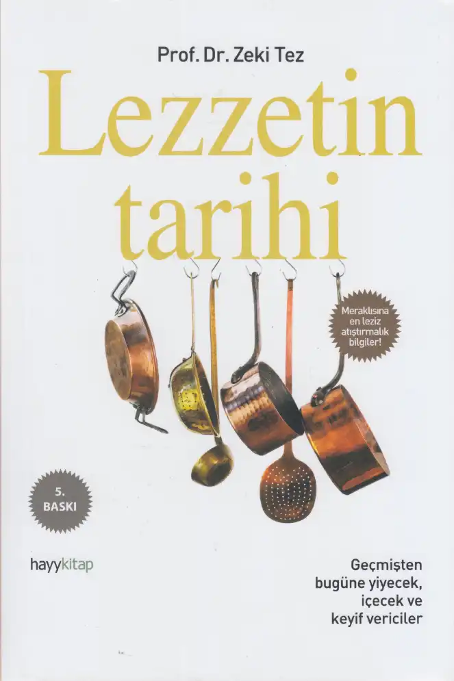 Lezzetin Tarihi: Geçmişten bugüne yiyecek, içecek ve keyif vericiler — Zeki Tez